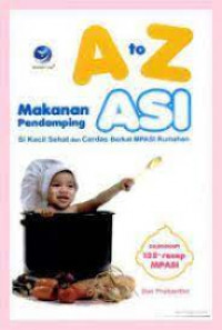 Image of A to Z makanan pendamping asi : Si kecil sehat dan cerdas berkat MPASI rumahan